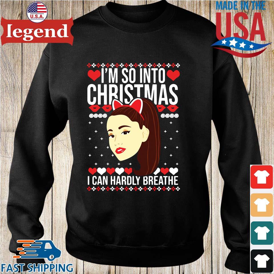 Ariana Grande I m so into Christmas I can hardly breathe Ugly Christmas sweater Sweater Hoodie And Long Sleeved Ladies Tank Top