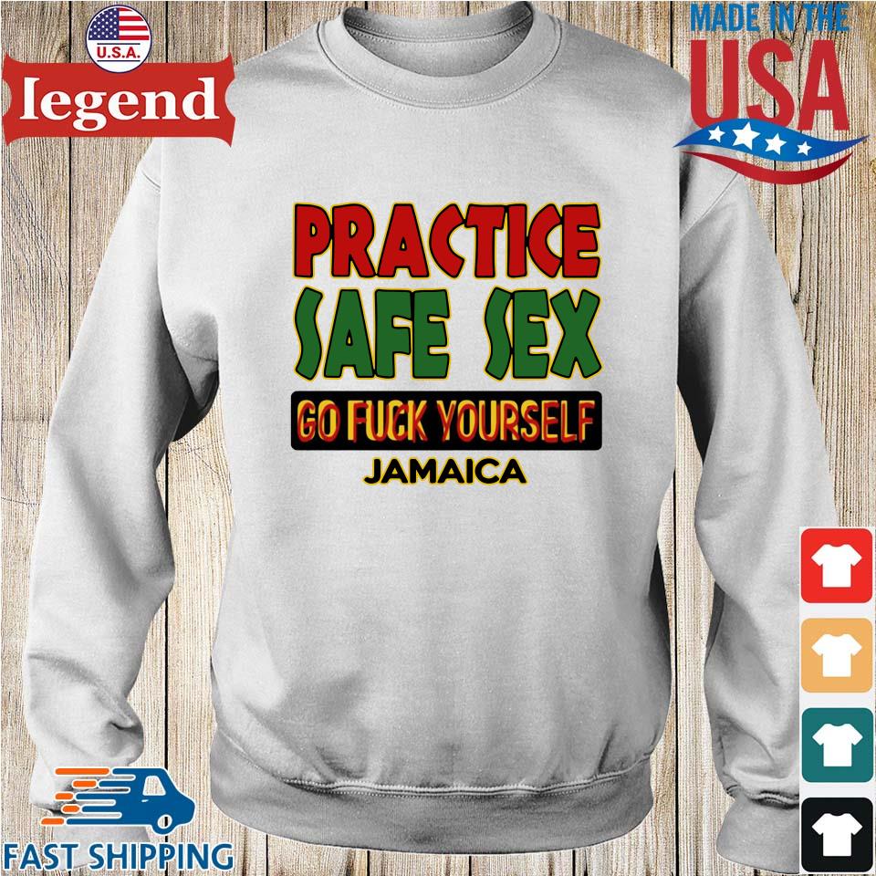 Practice safe sex go fuck yourself jamaica shirt,Sweater, Hoodie, And Long  Sleeved, Ladies, Tank Top