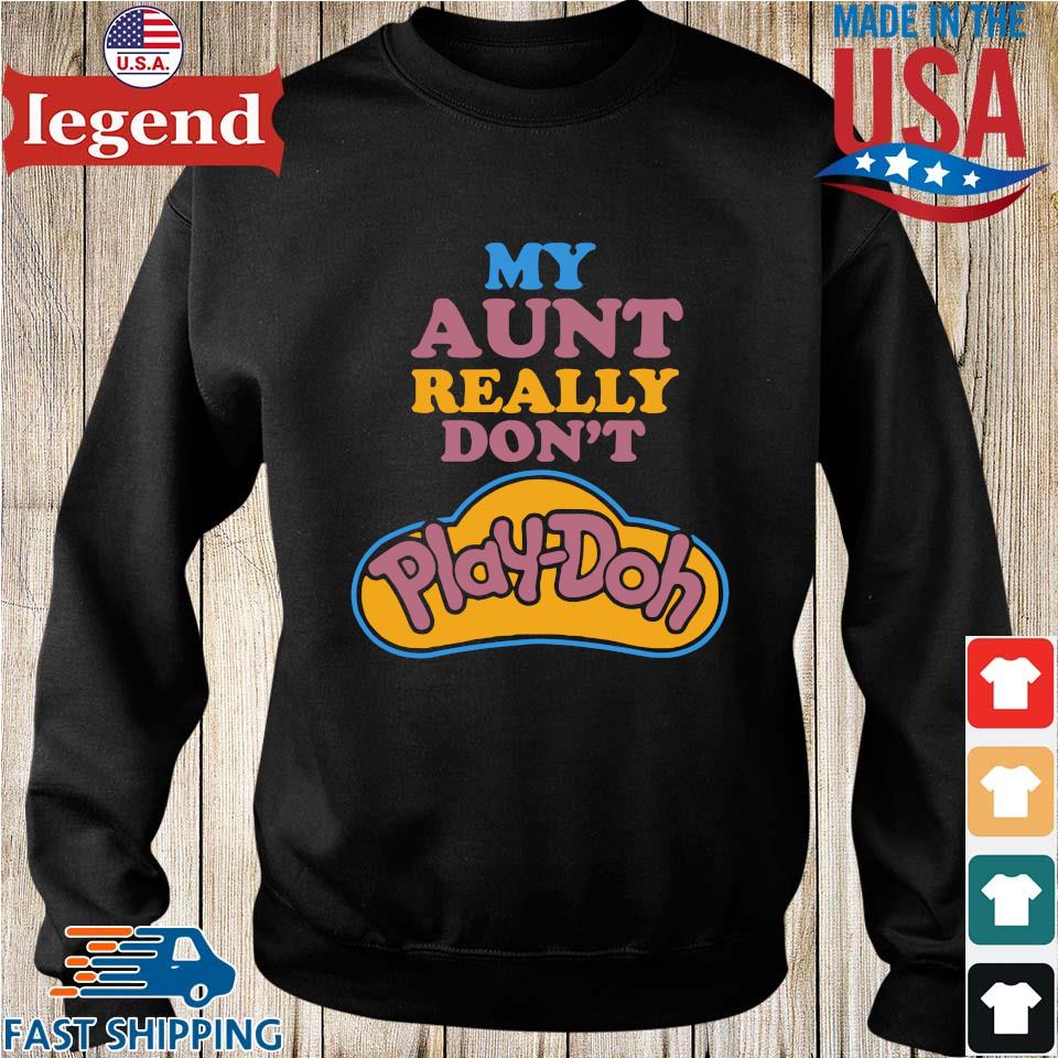 My aunt really don t play doh shirt Sweater Hoodie And Long Sleeved Ladies Tank Top