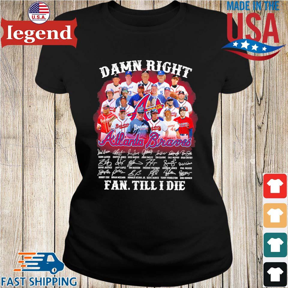 Damn right - I am an Atlanta braves fan now and forever Shirt