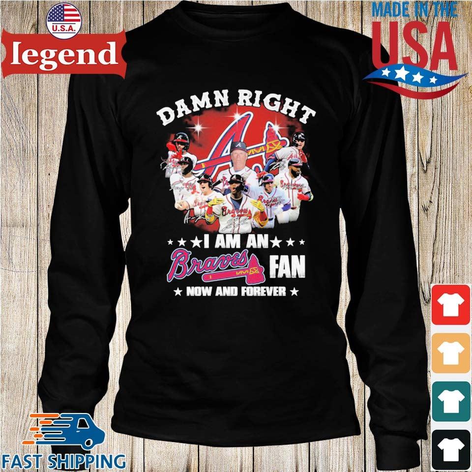 Official damn Right I Am A Atlanta Braves Now And Forever T-Shirt