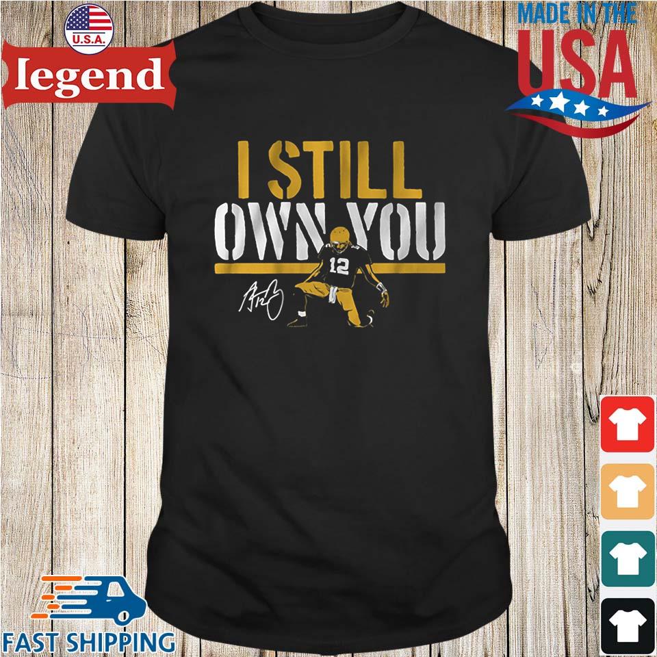 Green Bay Packer Aaron Rodgers 12 I Still Own You Signature Shirt