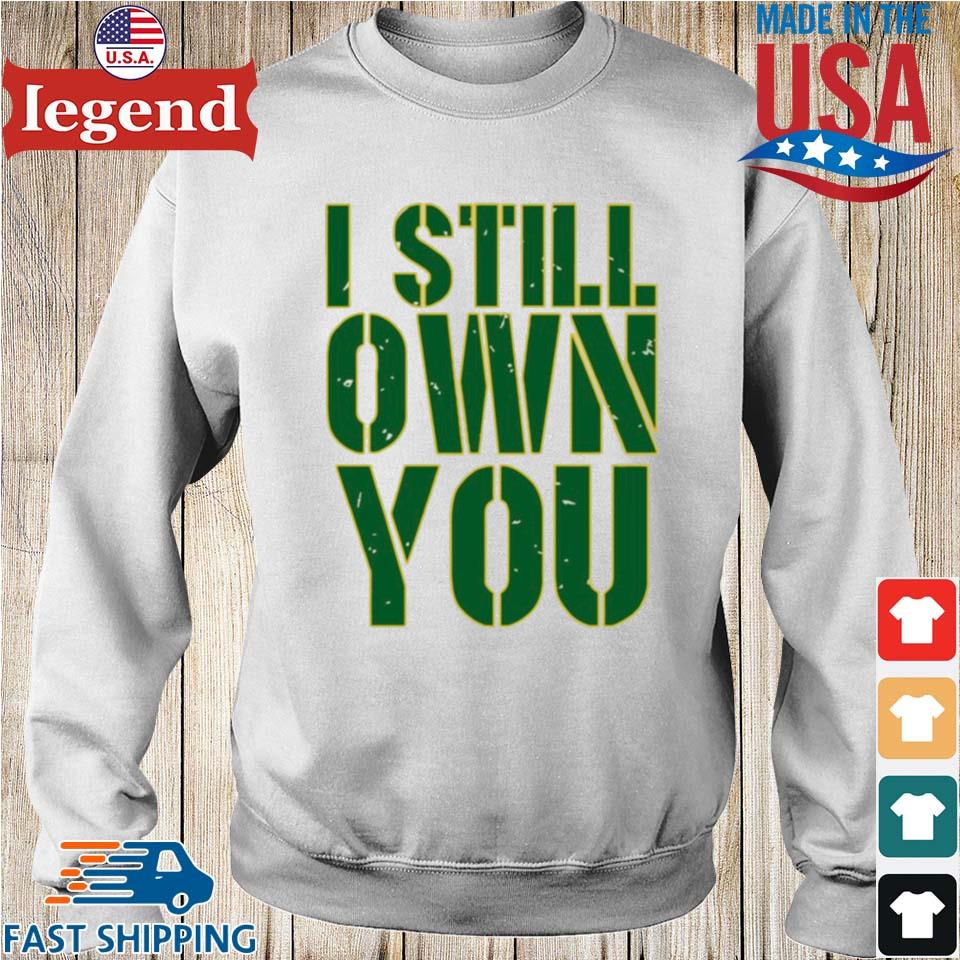 I still own you Green Bay Packers shirt, hoodie, sweater, long sleeve and  tank top