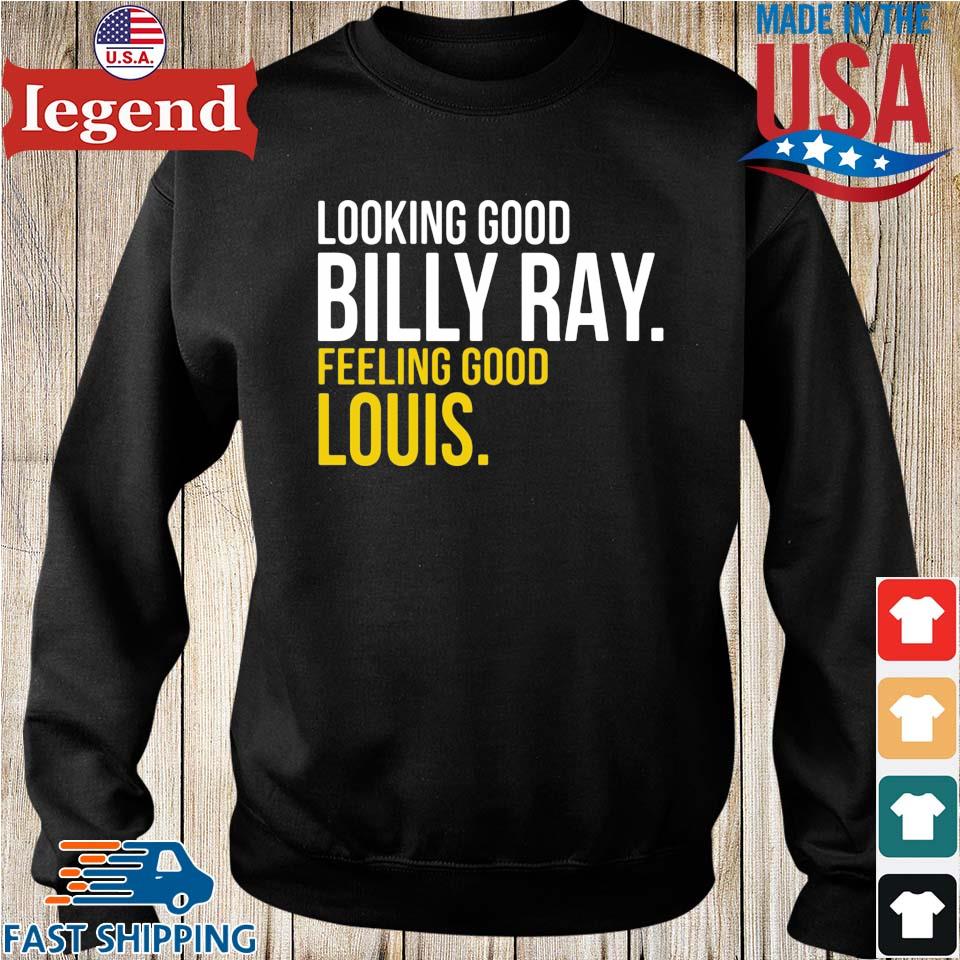 Looking Good Billy Ray feeling good Louis tshirt