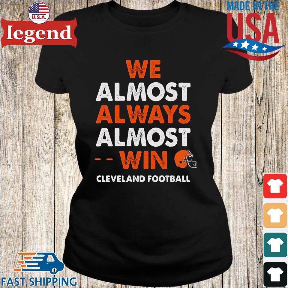 We almost always almost win Cleveland browns Football t-shirt, hoodie,  sweater, long sleeve and tank top