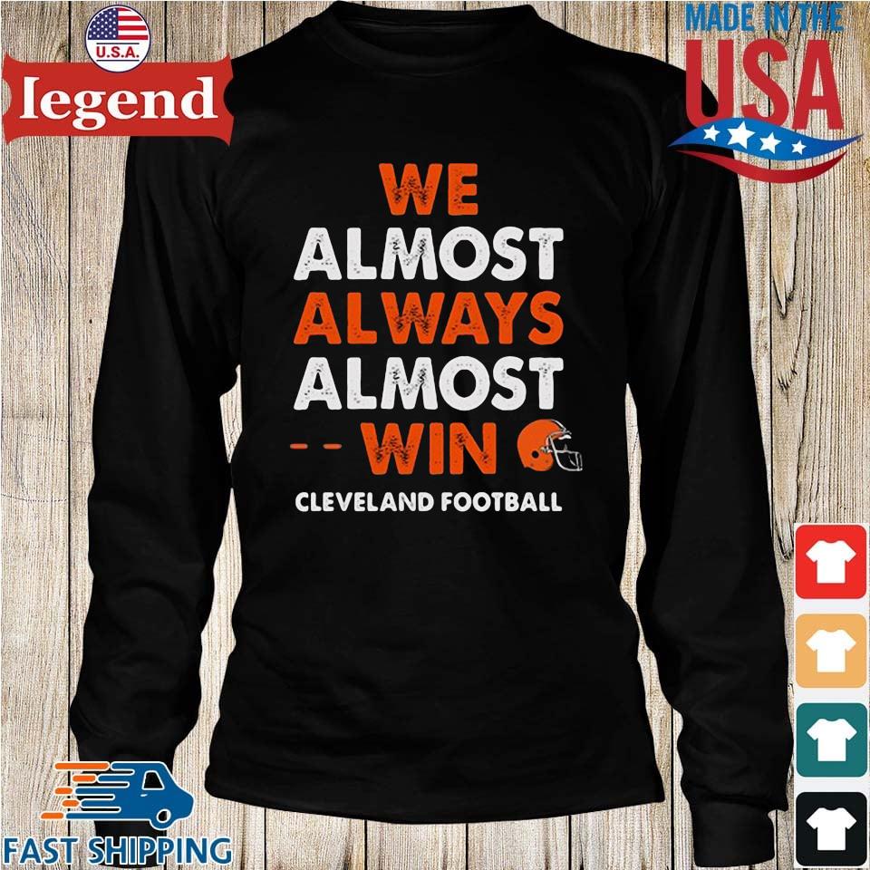 We almost always almost win Cleveland browns Football t-shirt, hoodie,  sweater, long sleeve and tank top