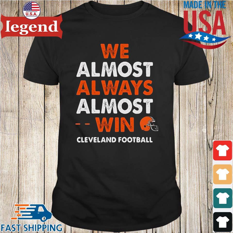 We almost always almost win Cleveland browns Football t-shirt, hoodie,  sweater, long sleeve and tank top