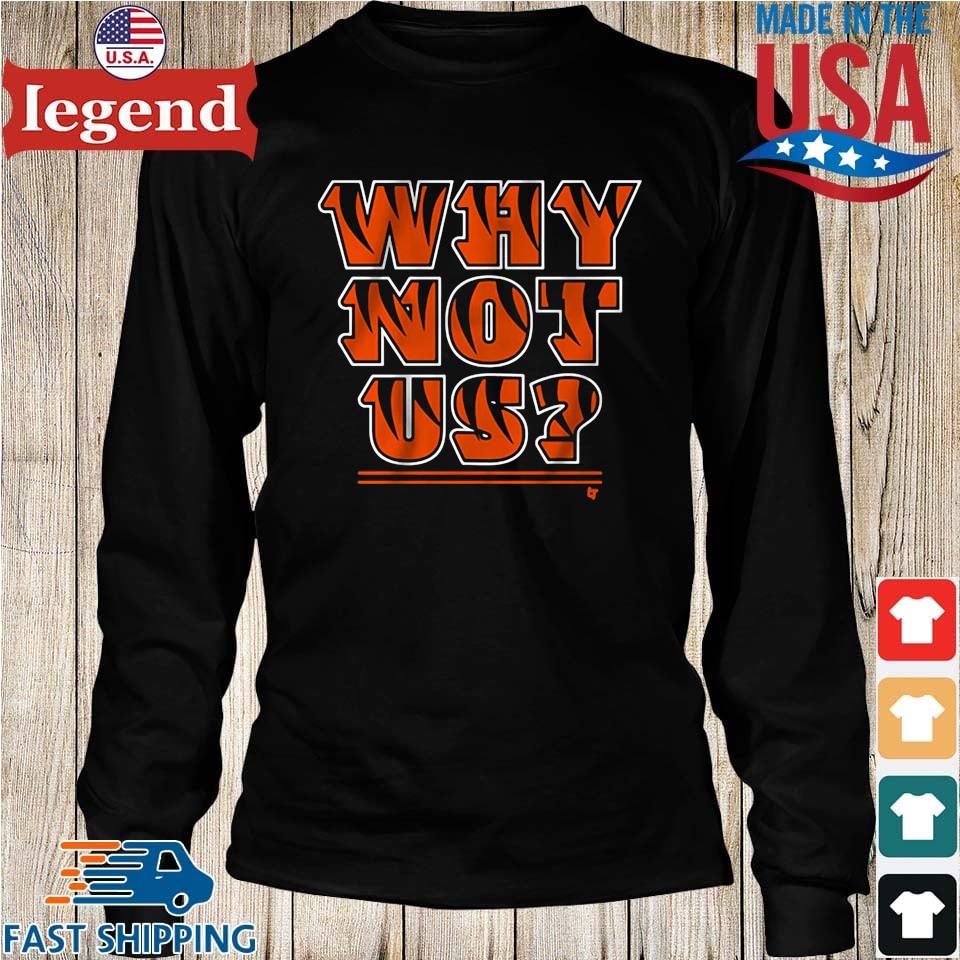 Cincinnati Bengals Why Not Us Shirt, hoodie, sweater, long sleeve and tank  top