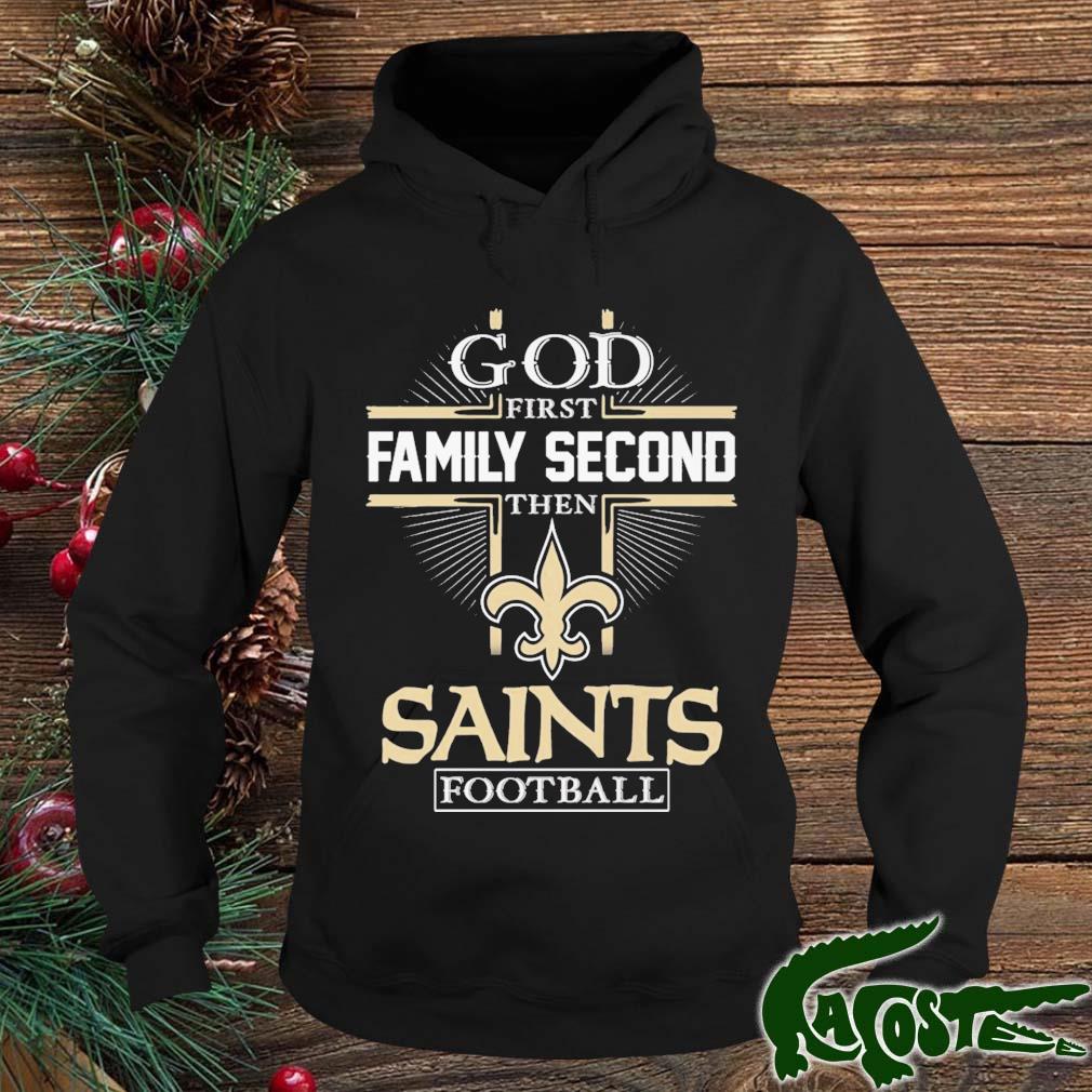 God First Family Second Then New Orleans Saints Football shirt, hoodie,  sweater, long sleeve and tank top