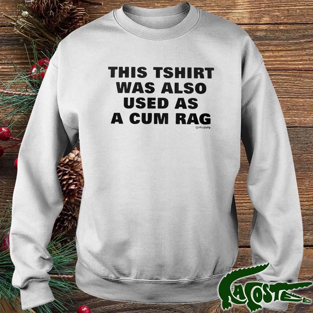 This Tshirt Was Also Used As A Cum Rag T-Shirt, hoodie, sweater