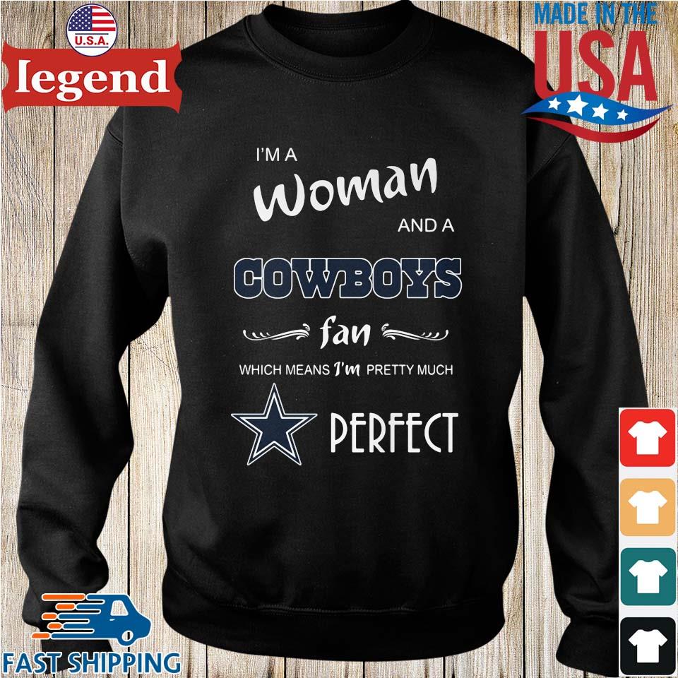 I'm A Woman And A Dallas Cowboys Fan Which Means I'm Pretty Much Perfect  Shirt, hoodie, sweater, long sleeve and tank top