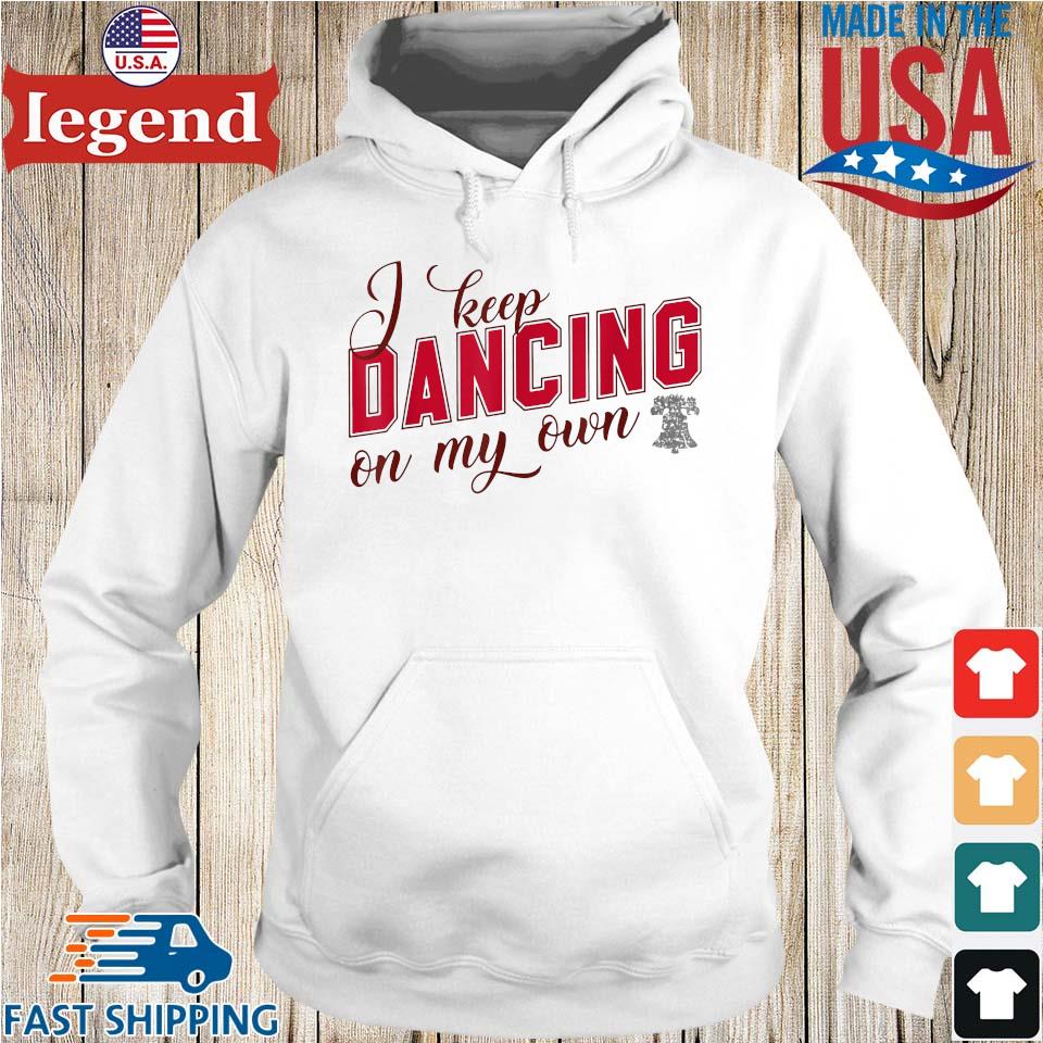 I keep dancing on my own Philadelphia Phillies shirt, hoodie