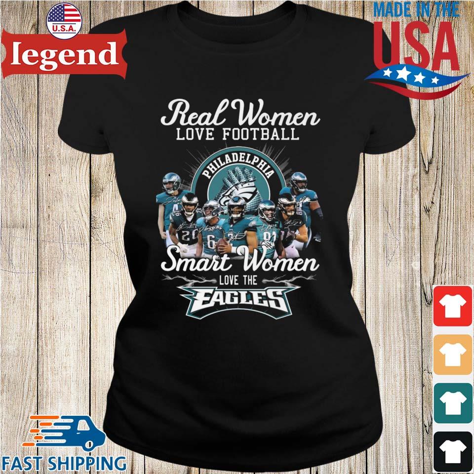 Real Women Love Football Smart Women Love The Philadelphia Eagles Team shirt,  hoodie, sweater, long sleeve and tank top