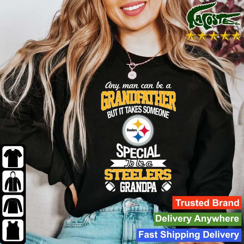 Any Man Can Be A Grandfather But It Takes Someone Special To Be A  Pittsburgh Steelers Grandpa Shirt, hoodie, sweater, long sleeve and tank top