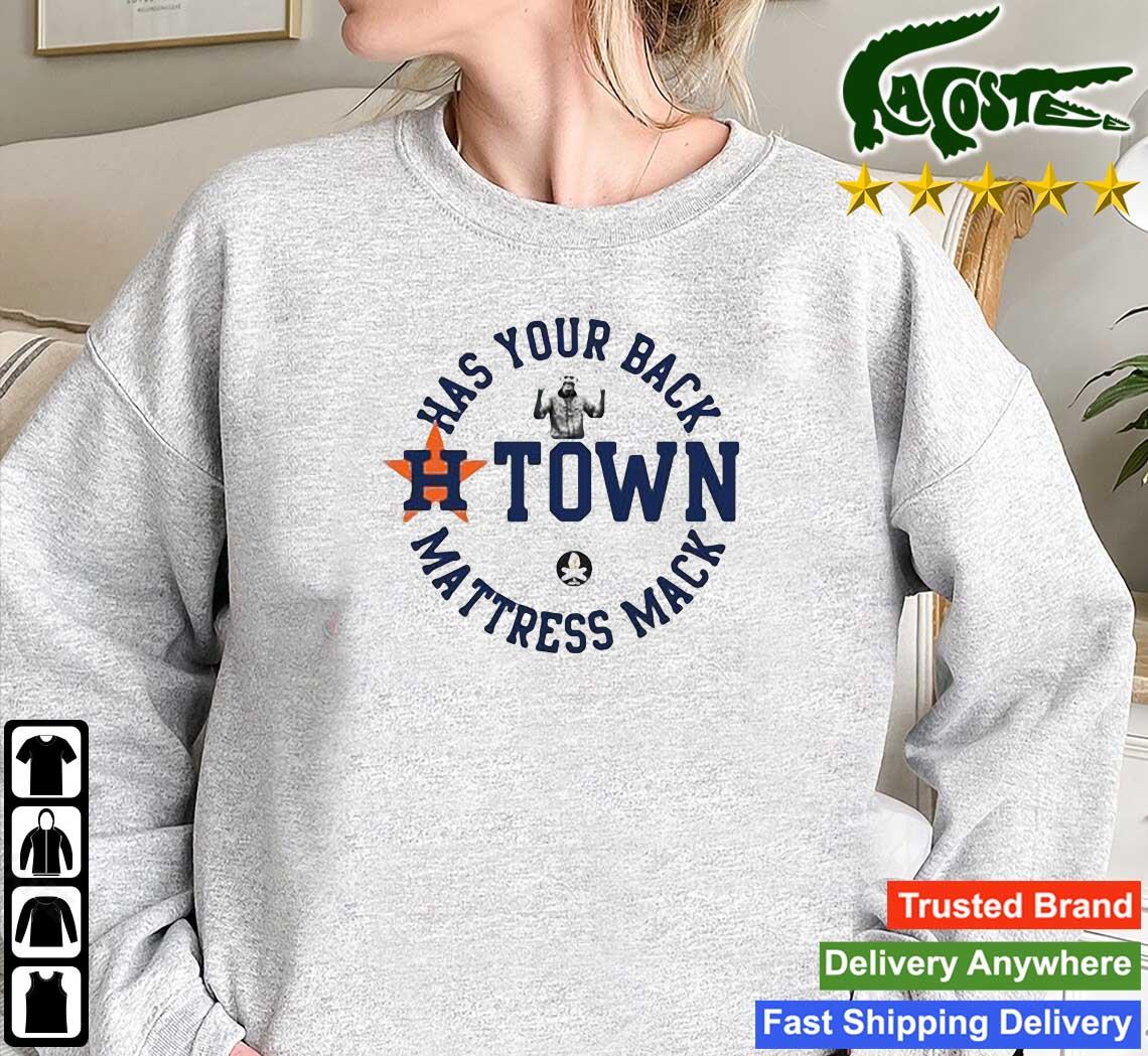 Houston Astros Has Your Back H Town Mattress Mack T Shirts, Hoodies,  Sweatshirts & Merch