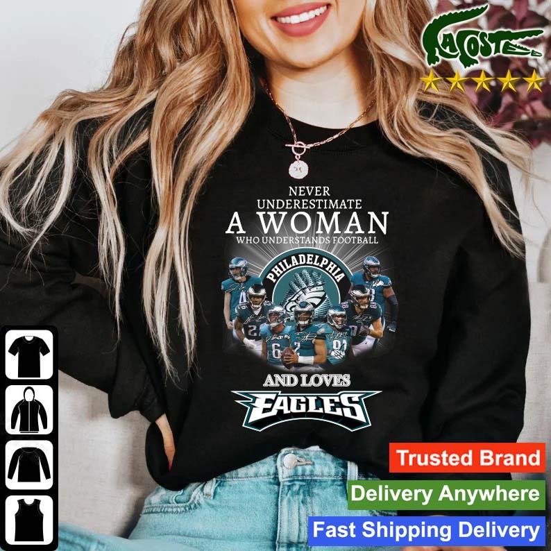 Philadelphia Eagles Team Never Underestimate A Woman Who Understands  Football And Loves Eagles Signatures Sweatshirt,Sweater, Hoodie, And Long  Sleeved, Ladies, Tank Top