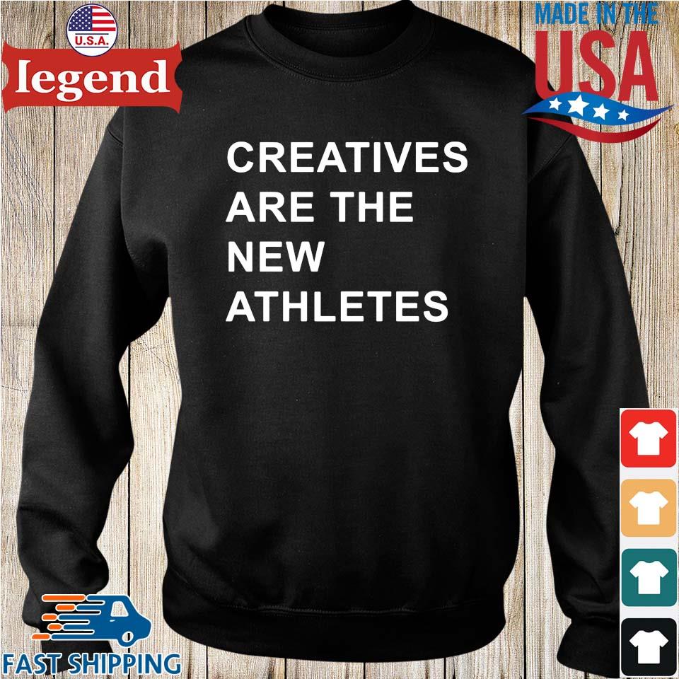 Creatives Are The New Athletes Shirt Sweater Hoodie And Long