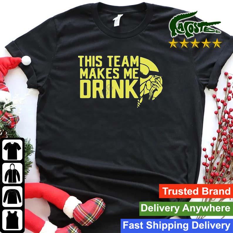 This team makes me drink shirt, hoodie, sweater, long sleeve and tank top