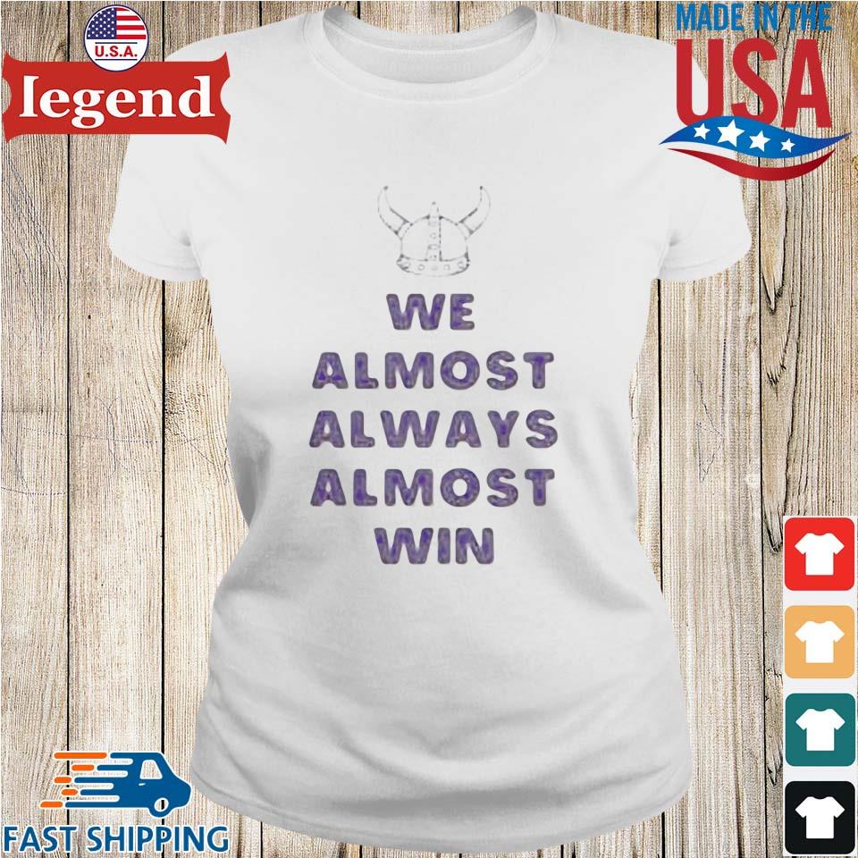 We Almost Always Almost Win Shirt