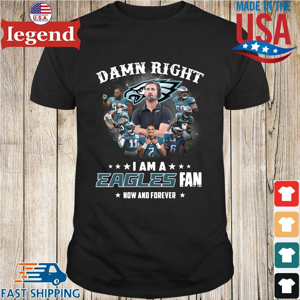 Philadelphia Eagles team Damn right I am a Eagles fan now and forever  signatures shirt, hoodie, sweater, long sleeve and tank top