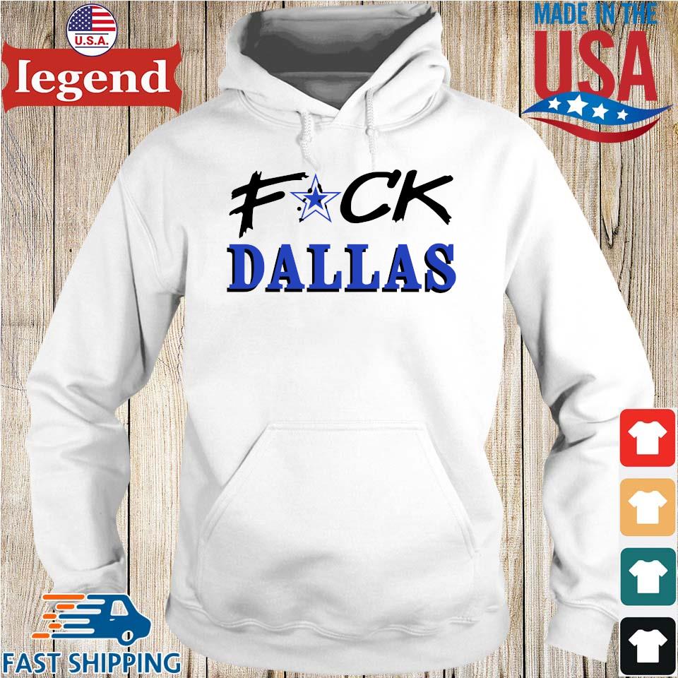 Fuck Dallas Shirt Sweatshirt Hoodie Fuck Dallas Sweatshirt Funny Shirt Fuck Dallas  Cowboys T Shirt, hoodie, sweater, long sleeve and tank top