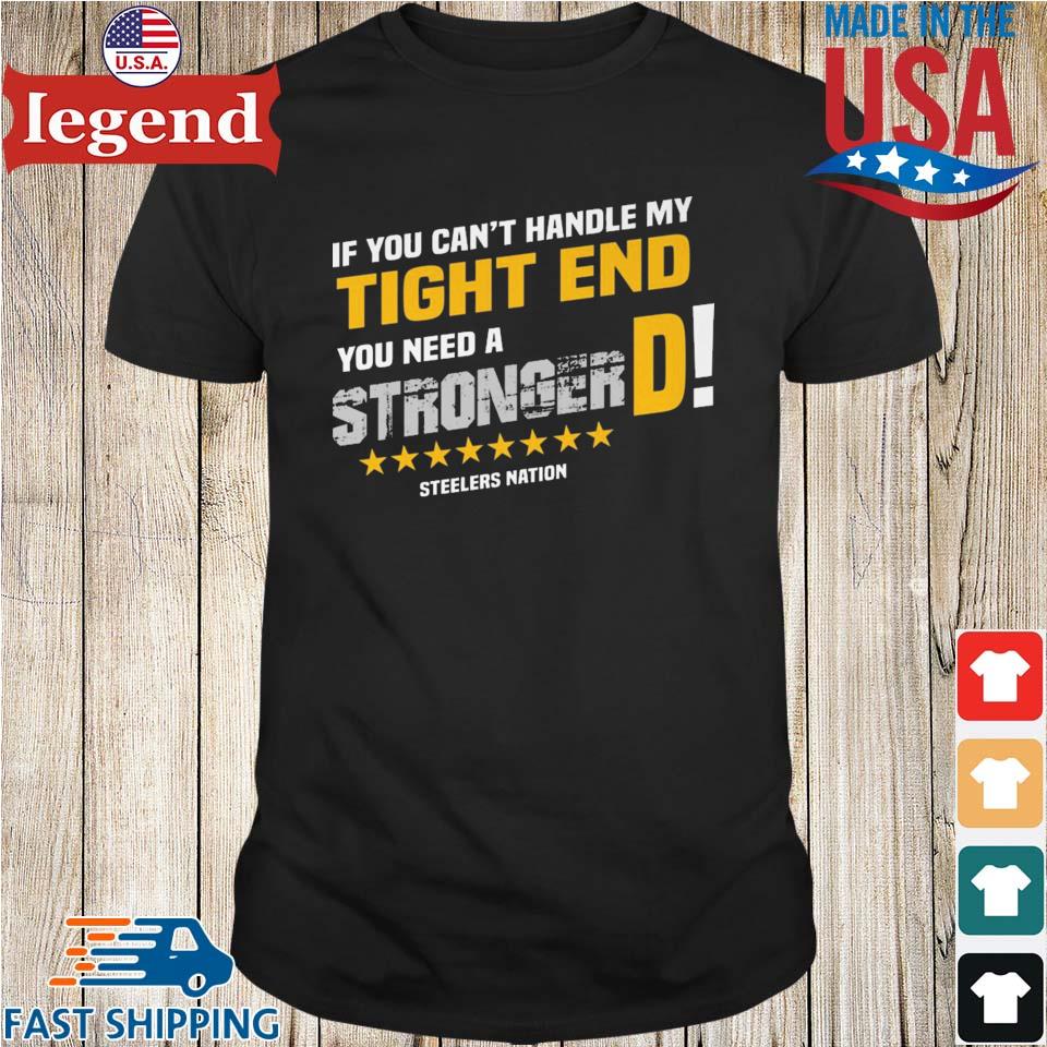 Official If You Can't Handle My Tight End You Need A Stronger Steelers  Nation T-shirt,Sweater, Hoodie, And Long Sleeved, Ladies, Tank Top