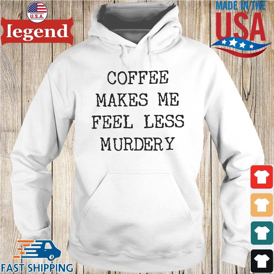 Coffee Makes Me Feel Less Murdery Tee