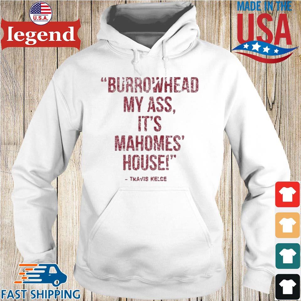 87 Travis Kelce Kansas say Burrowhead My Ass it's Mahomes House meme shirt,  hoodie, sweater, long sleeve and tank top