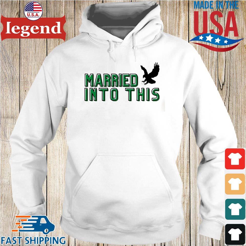 Married Into This Eagles Super Bowl Lvii T-shirt,Sweater, Hoodie