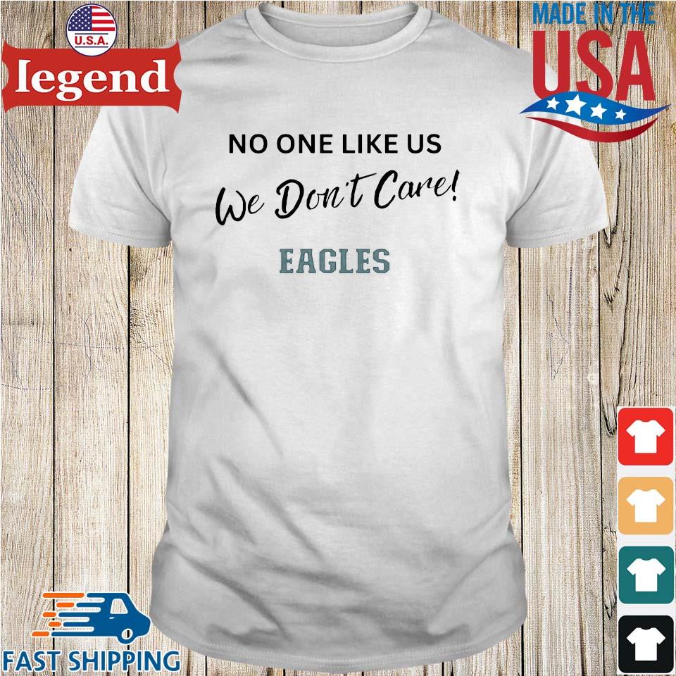 Philadelphia Eagles No One Likes Us We Don't Care 2023 shirt, hoodie,  sweater, long sleeve and tank top