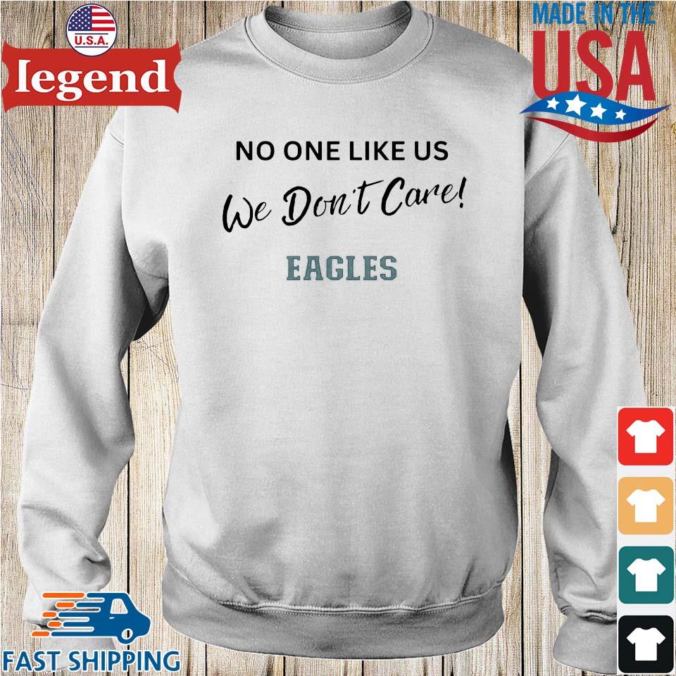 Philadelphia Eagles No One Likes Us We Don't Care shirt, hoodie, sweater,  longsleeve and V-neck T-shirt