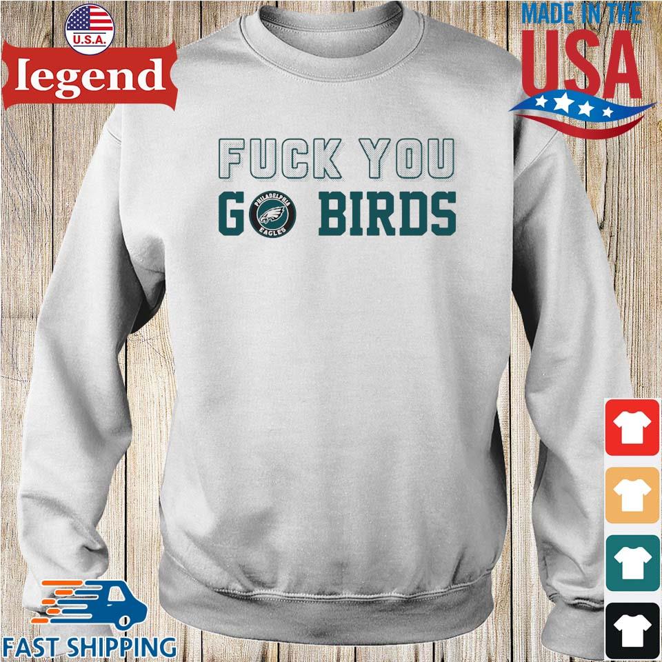 Philadelphia Eagles Fuck You Go Birds Tee shirt, hoodie, sweater, long  sleeve and tank top