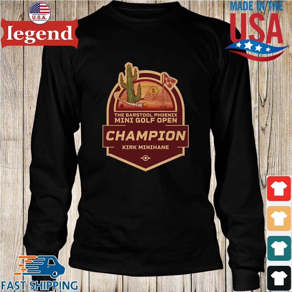 Official The Barstool Phoenix Mini Golf Open Champion Kirk Minihane shirt,  hoodie, sweater, long sleeve and tank top