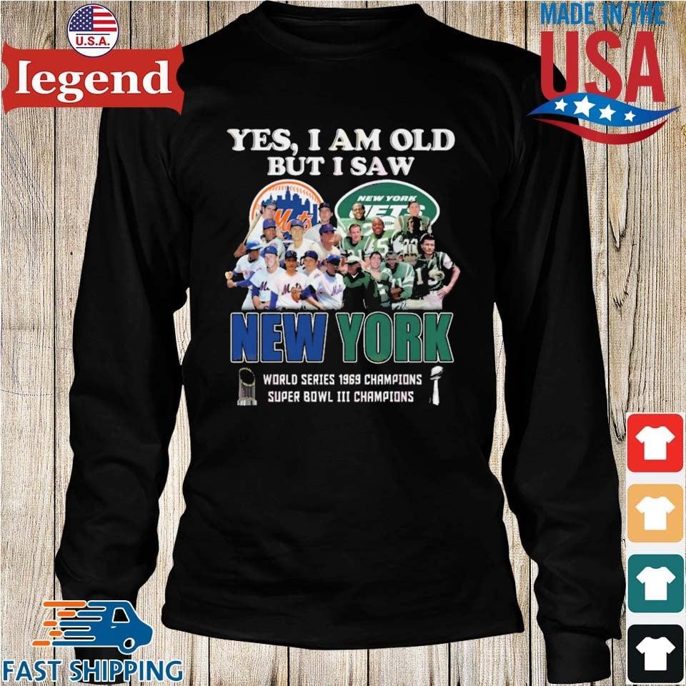 YES I AM OLD BUT I SAW NEW YORK METS and JETS SUPER BOWL CHAMPIONS SHIRT,  hoodie, sweater, long sleeve and tank top