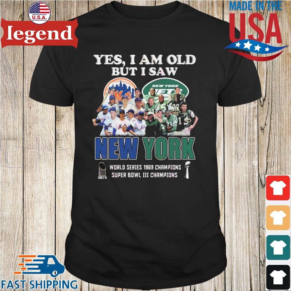 Yes I am old but I saw new york mets and jets world series 1969 champions  super bowl iiI champions Shirt, hoodie, sweater, long sleeve and tank top