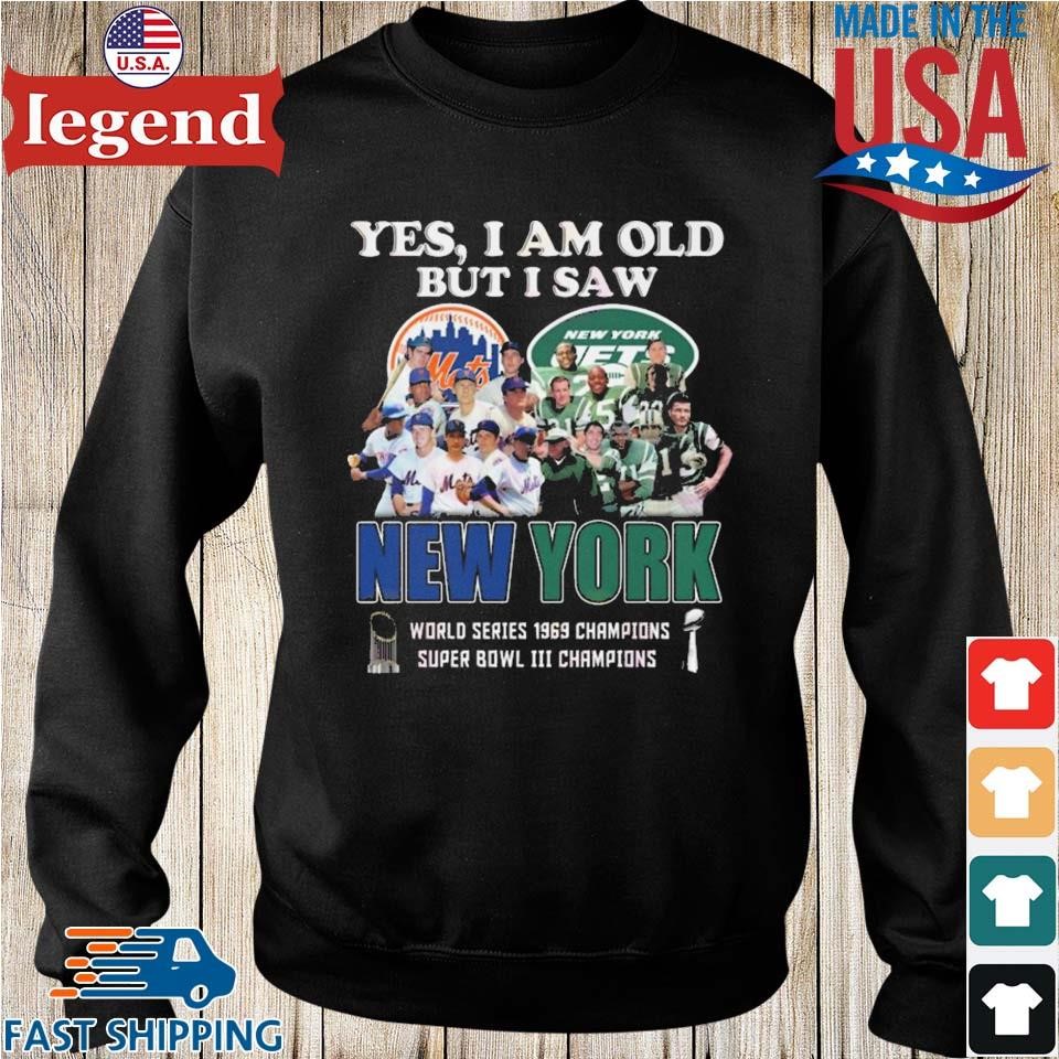 Yes I am old but I saw New York Mets and Jets world series 1969 champions  shirt, hoodie, sweater and long sleeve