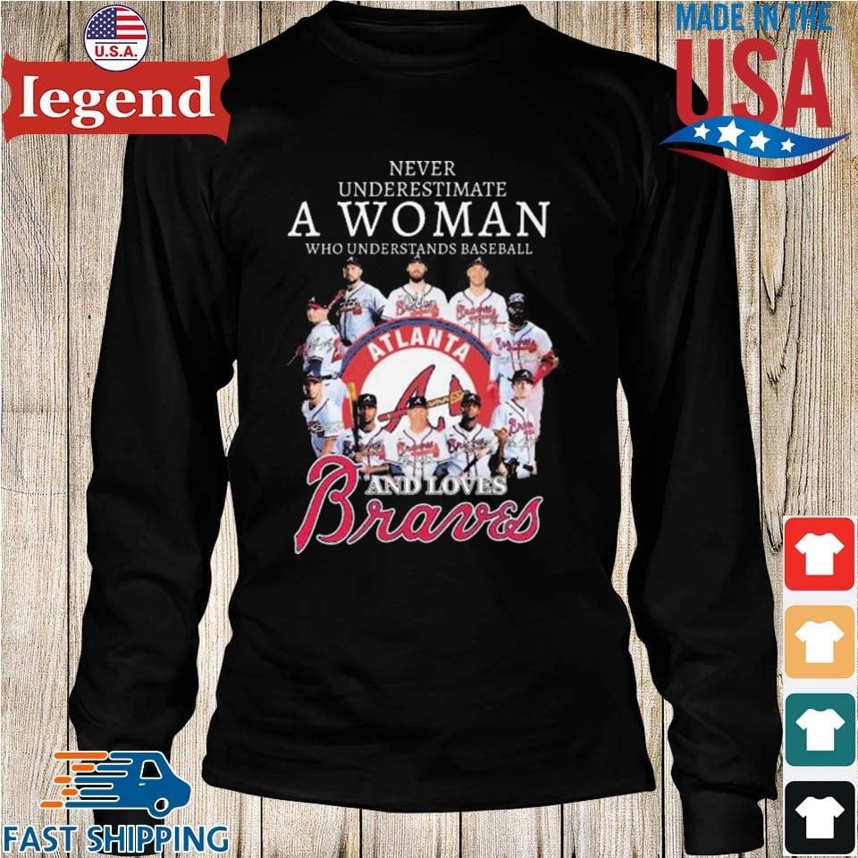 Never Underestimate A Woman Who Understands Baseball And Love Atlanta  Braves T-Shirt, hoodie, sweater, long sleeve and tank top
