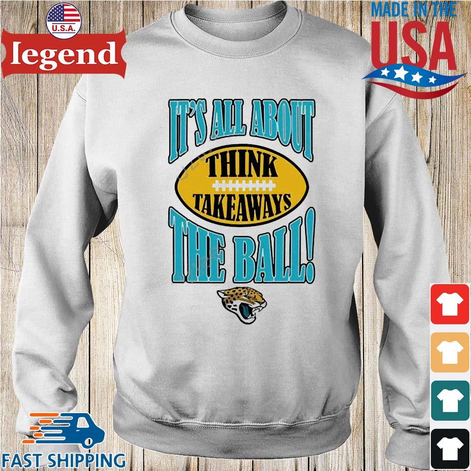 Official Jacksonville Jaguars It's All About The Ball Think Takeaways shirt,  hoodie, sweater, long sleeve and tank top