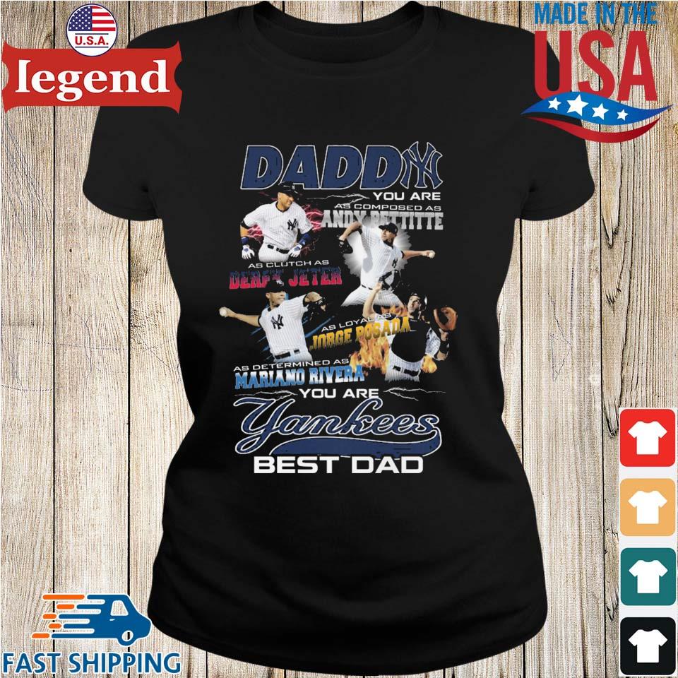 Daddy You Are As Composed As Andy Pettitte As Clutch As Derek Jeter New  York Yankees T-shirt,Sweater, Hoodie, And Long Sleeved, Ladies, Tank Top