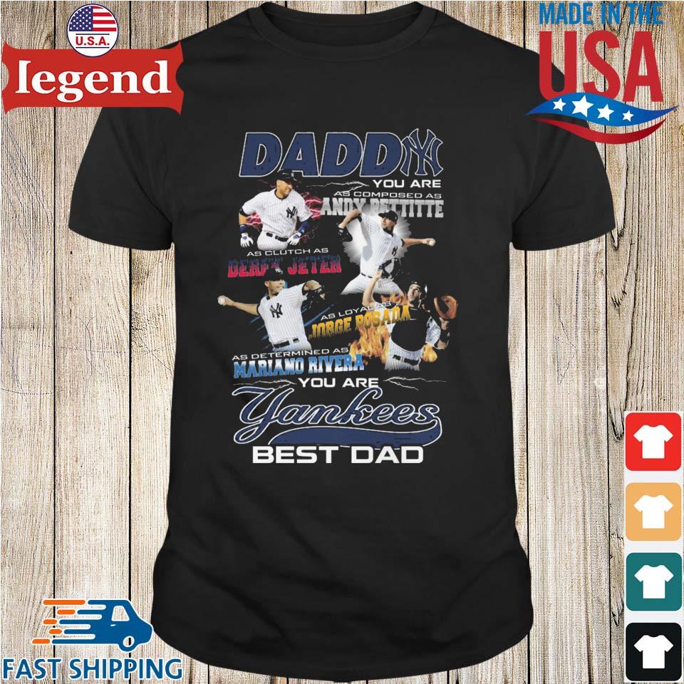 Daddy You Are As Composed As Andy Pettitte As Clutch As Derek Jeter New  York Yankees T-shirt,Sweater, Hoodie, And Long Sleeved, Ladies, Tank Top