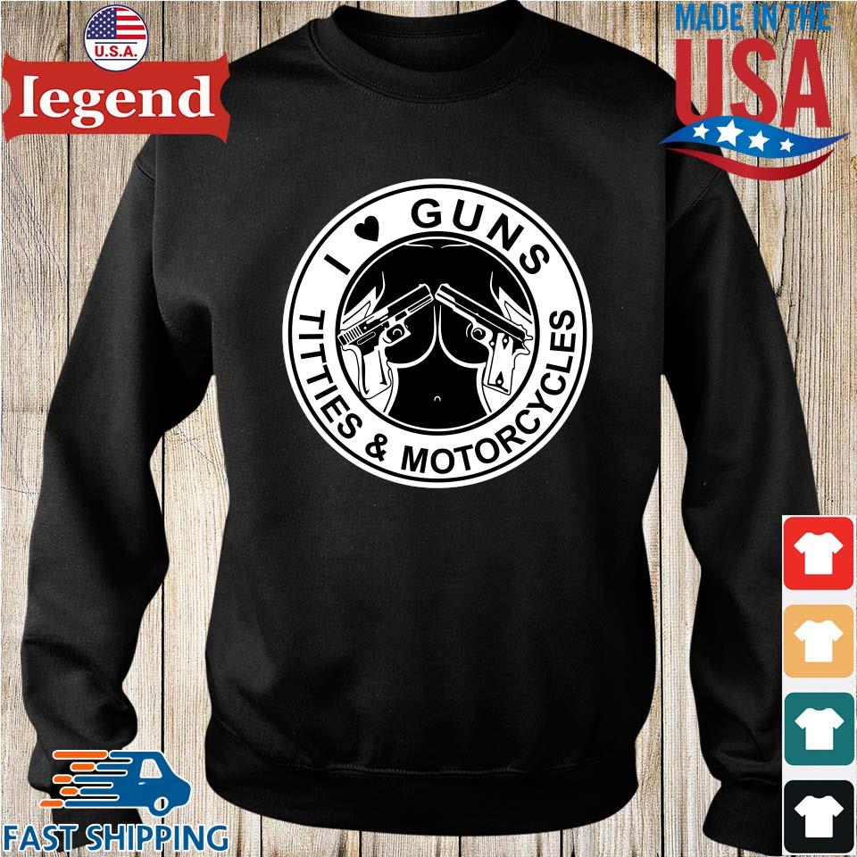 Original I Love Guns Titties And Motorcycles T shirt Sweater