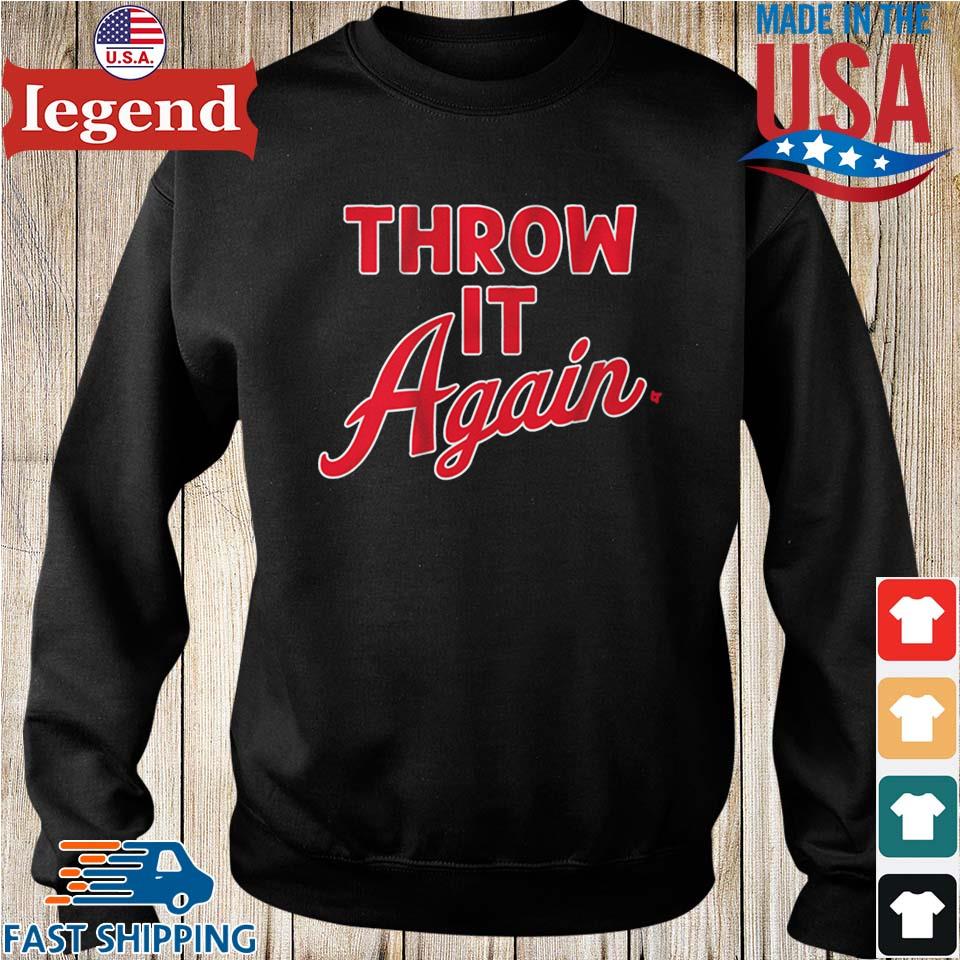 Atlanta Braves throw it again shirt, hoodie, sweater, long sleeve