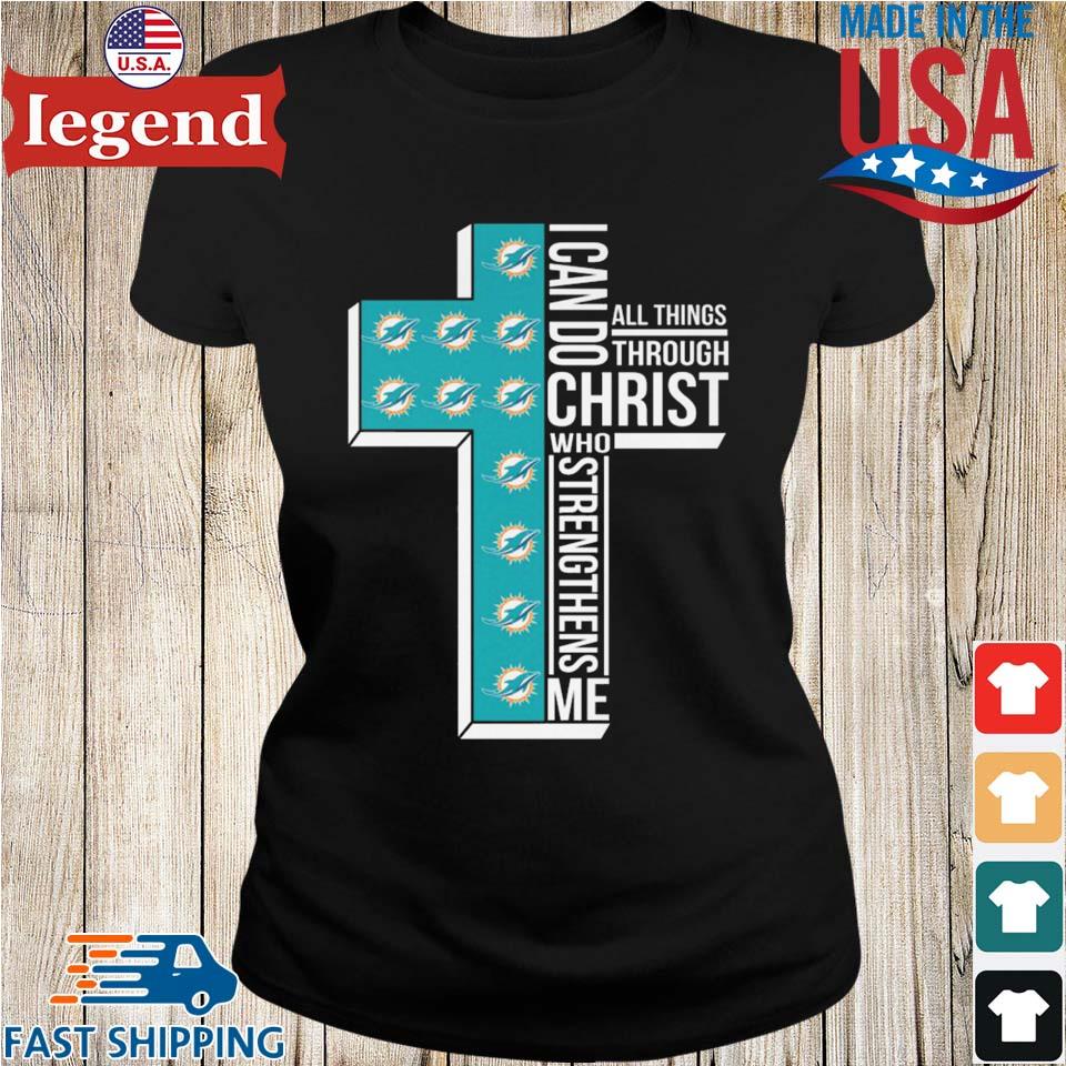 Miami Dolphins All Things Through I Can Do Christ Who Strengthens Me T-shirt,Sweater,  Hoodie, And Long Sleeved, Ladies, Tank Top