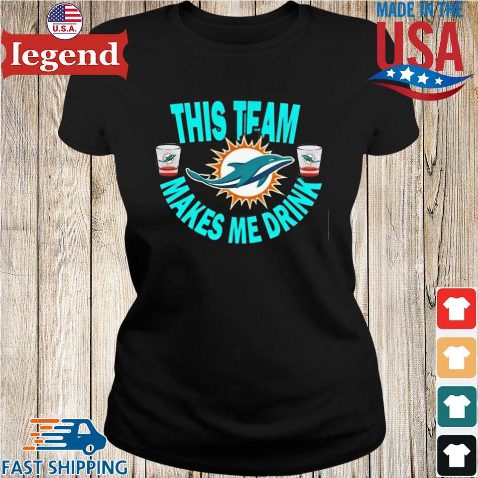 MiamI dolphins this team make me drink T-shirts, hoodie, sweater, long  sleeve and tank top