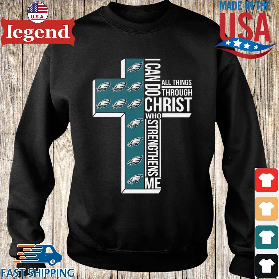 Philadelphia Eagles All Things Through I Can Do Christ Who Strengthens Me  Shirt - Bring Your Ideas, Thoughts And Imaginations Into Reality Today