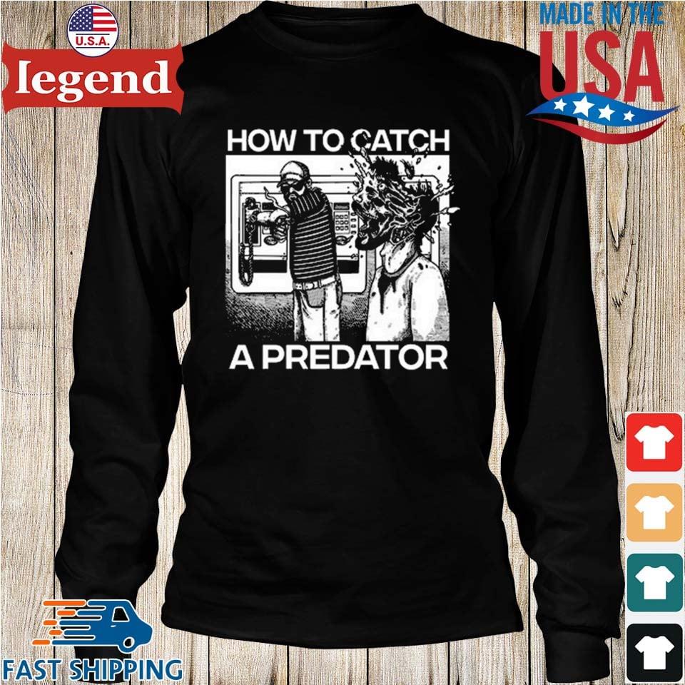 How to catch a predator funny T-shirt, hoodie, sweater, long