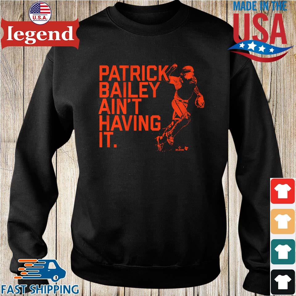 San Francisco Giants Patrick Bailey Ain't Having It Shirt, hoodie, sweater,  long sleeve and tank top