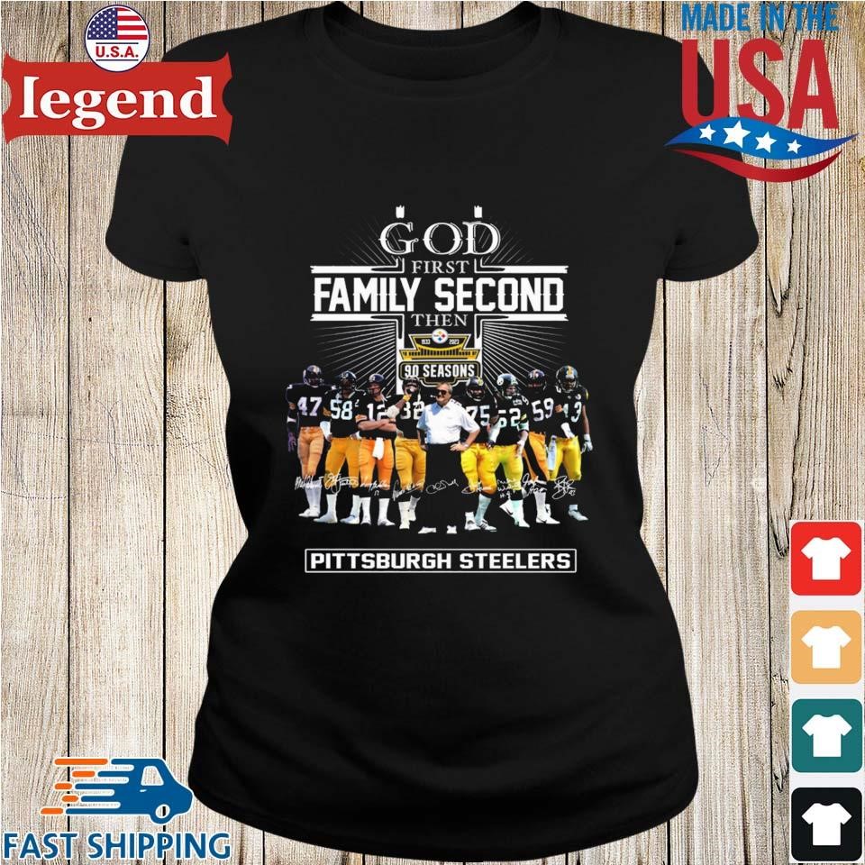 Design god First Family Second Then 90 Season Pittsburgh Steelers Shirt,  hoodie, sweater, long sleeve and tank top