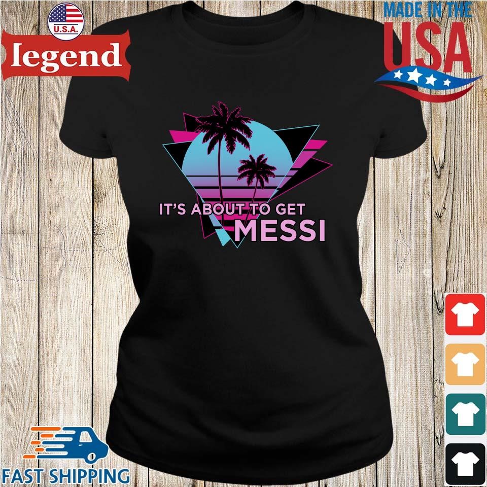 Womens Its About to Get Messi T-Shirt