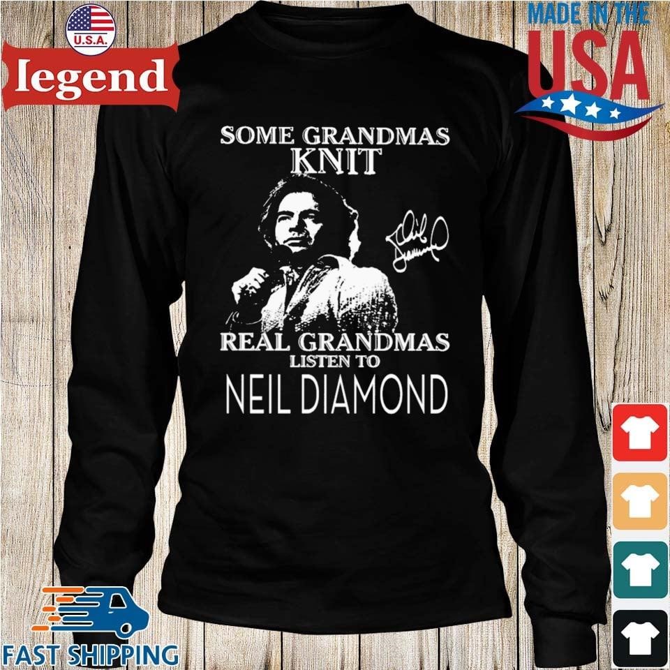 Some Grandmas Knit Real Grandmas Listen To Neil Diamond Signature 2023  Shirt - Limotees